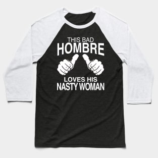 This Bad Hombre Loves His Nasty Woman Baseball T-Shirt